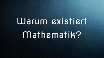 Warum existiert Mathematik?